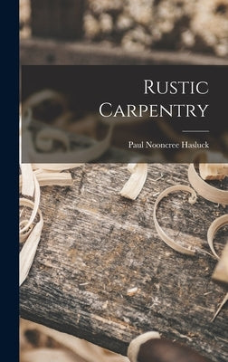 Rustic Carpentry by Hasluck, Paul Nooncree
