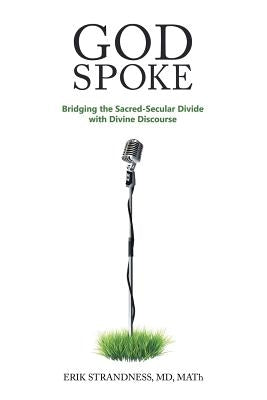 God Spoke: Bridging the Sacred-Secular Divide with Divine Discourse by Strandness, Math