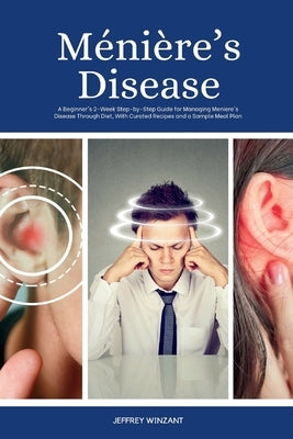 M駭i鑽e's Disease: A Beginner's 2-Week Step-by-Step Guide for Managing Meniere's Disease Through Diet, with Curated Recipes and a Sample by Winzant, Jeffrey