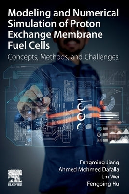 Modeling and Numerical Simulation of Proton Exchange Membrane Fuel Cells by Jiang, Fangmin