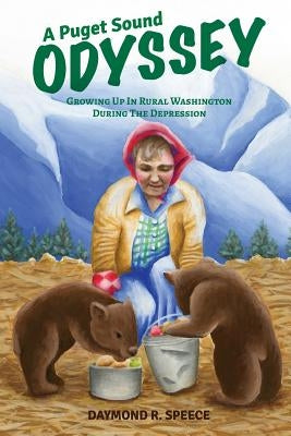 A Puget Sound Odyssey: Growing Up in Rural Washington During The Depression by Speece, Daymond R.