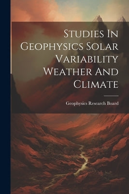 Studies In Geophysics Solar Variability Weather And Climate by Geophysics Research Board