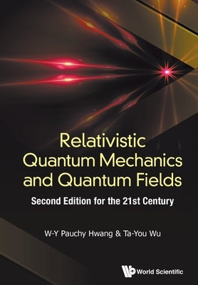 Relativistic Quantum Mechanics and Quantum Fields: Second Edition by W-Y Pauchy Hwang