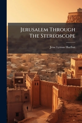 Jerusalem Through The Stereoscope by Hurlbut, Jesse Lyman
