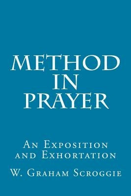 Method in Prayer: An Exposition and Exhortation by Scroggie, W. Graham