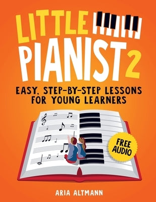 Little Pianist 2. Learn Piano for Kids: Easy Beginner Lessons with Games, Exercises, and 30 Fun Songs (+ Free Audio) (#1 in Series) by Altman, Aria