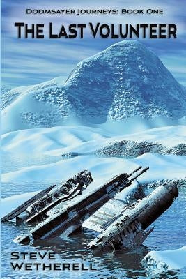 The Last Volunteer: The Doomsayer Journeys Book 1 by Wetherell, Steve