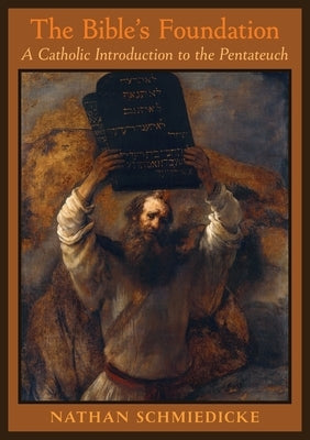 The Bible's Foundation: A Catholic Introduction to the Pentateuch by Schmiedicke, Nathan