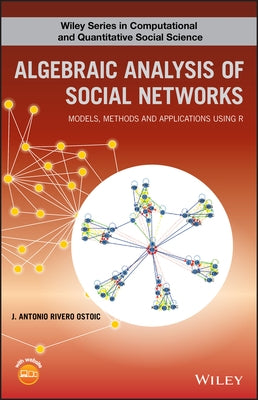 Algebraic Analysis of Social Networks: Models, Methods and Applications Using R by Ostoic, J. Antonio R.
