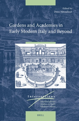 Gardens and Academies in Early Modern Italy and Beyond: In Early Modern Italy and Beyond by Ribouillault, Denis