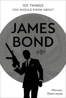 101 Things You Should Know about James Bond 007 by Dörflinger, Michael