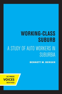 Working-Class Suburb: A Study of Auto Workers in Suburbia by Berger, Bennett M.