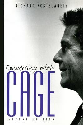 Conversing with Cage by Kostelanetz, Richard