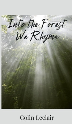 Into the Forest We Rhyme by LeClair, Colin