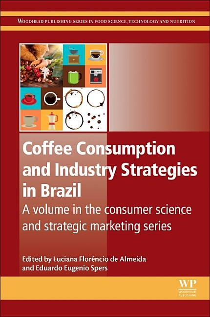 Coffee Consumption and Industry Strategies in Brazil: A Volume in the Consumer Science and Strategic Marketing Series by de Almeida, Luciana Florêncio