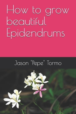 How to grow beautiful Epidendrums by "pepe" Tormo, Jason