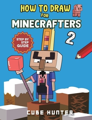How to Draw Book For Minecrafters 2: Step-by-Step Drawing Your Favorite Story Mode Characters by Cube Hunter