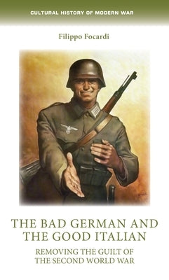 The Bad German and the Good Italian: Removing the Guilt of the Second World War by Barnaby, Paul