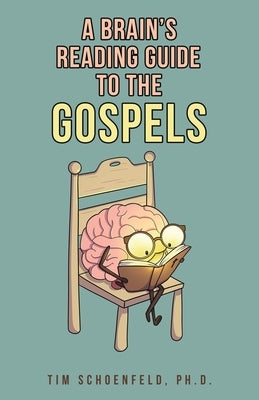 A Brain's Reading Guide to the Gospels by Schoenfeld, Tim