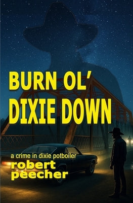 Burn Ol' Dixie Down: a crime in dixie potboiler by Peecher, Robert