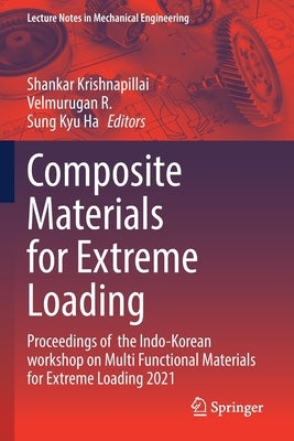 Composite Materials for Extreme Loading: Proceedings of the Indo-Korean Workshop on Multi Functional Materials for Extreme Loading 2021 by Krishnapillai, Shankar