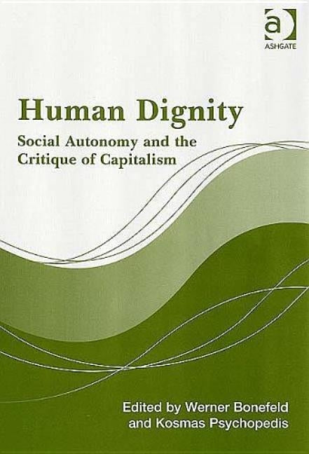 Human Dignity: Social Autonomy and the Critique of Capitalism by Bonefeld, Werner