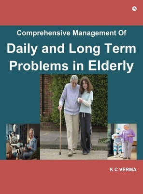 Comprehensive Management of Daily and Long Term Problems in Elderly by K C Verma
