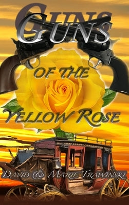 Guns of the Yellow Rose by Trawinski, David