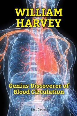 William Harvey: Genius Discoverer of Blood Circulation by Yount, Lisa