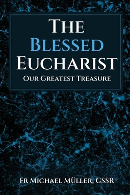The Blessed Eucharist: Our Greatest Treasure by M?ller, Michael