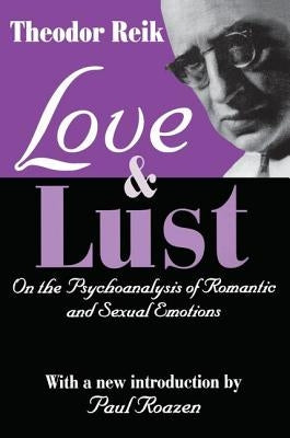 Love and Lust: On the Psychoanalysis of Romantic and Sexual Emotions by Reik, Theodor