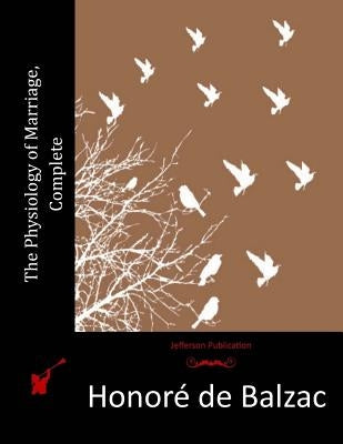 The Physiology of Marriage, Complete by De Balzac, Honore