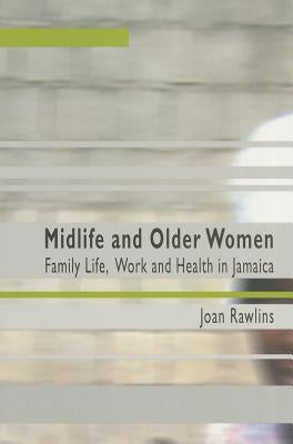 Midlife and Older Women: Family Life, Work and Health in Jamaica by Rawlins, Joan