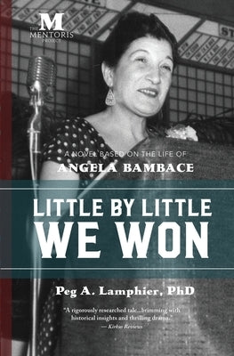 Little by Little We Won: A Novel Based on the Life of Angela Bambace by Lamphier, Peg