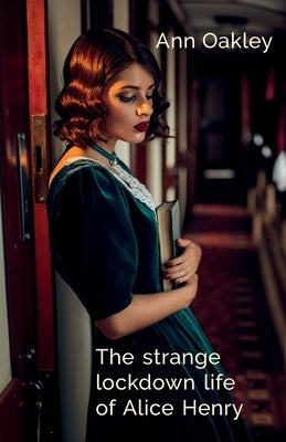 The strange lockdown life of Alice Henry by Oakley, Ann