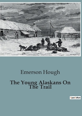 The Young Alaskans On The Trail by Hough, Emerson