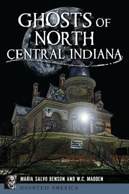 Ghosts of North Central Indiana by Benson, Dorothy Salvo