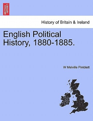 English Political History, 1880-1885. by Pimblett, W. Melville