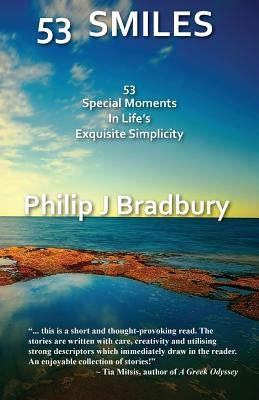 53 Smiles: 53 Special Moments In Life's Exquisite Simplicity by Bradbury, Philip J.