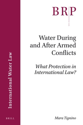 Water During and After Armed Conflicts: What Protection in International Law? by Tignino, Mara