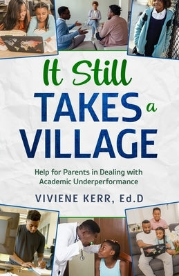 It Still Takes a Village: Help for Parents in Dealing with Academic Underperformance by Kerr, Viviene