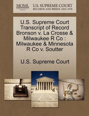 U.S. Supreme Court Transcript of Record Bronson v. La Crosse & Milwaukee R Co: Milwaukee & Minnesota R Co v. Soutter by U. S. Supreme Court