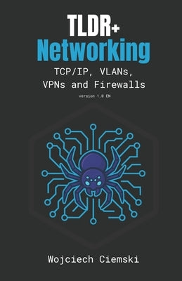 TLDR+ Networking: TCP/IP, VLANs, VPNs and Firewalls by Ciemski, Wojciech