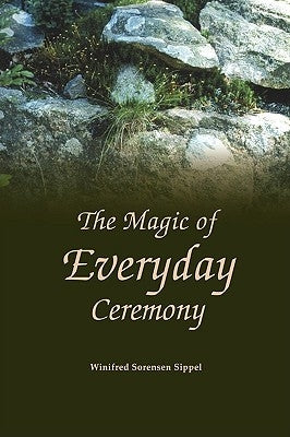 The Magic of Everyday Ceremony by Sippel, Winifred