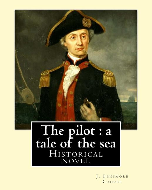The pilot: a tale of the sea. By: J. Fenimore Cooper: Historical novel by Cooper, J. Fenimore