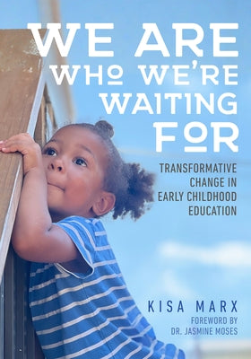 We Are Who We're Waiting for: Transformative Change in Early Childhood Education by Marx, Kisa