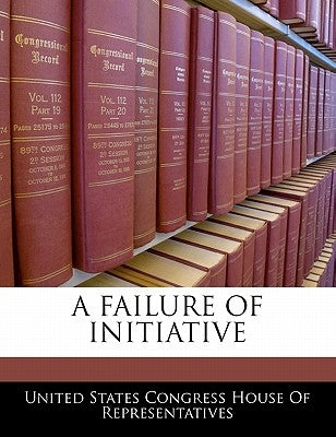 A Failure of Initiative by United States Congress House of Represen