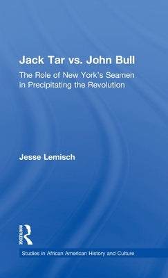 Jack Tar vs. John Bull: The Role of New York's Seamen in Precipitating the Revolution by Lemisch, Jesse