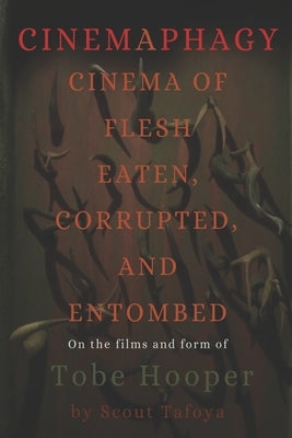 Cinemaphagy: On the Psychedelic Classical Form of Tobe Hooper by Tafoya, Scout
