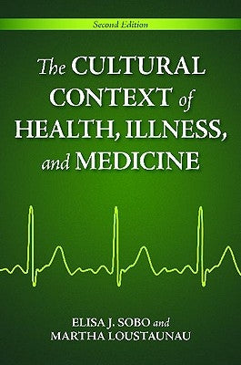 The Cultural Context of Health, Illness, and Medicine by Sobo, Elisa J.